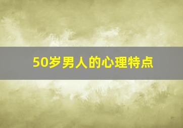 50岁男人的心理特点