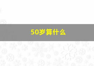 50岁算什么