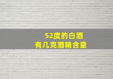 52度的白酒有几克酒精含量