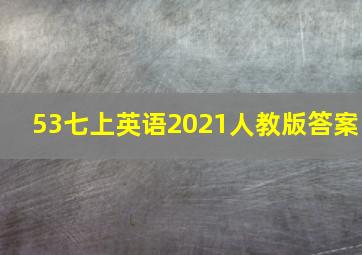 53七上英语2021人教版答案