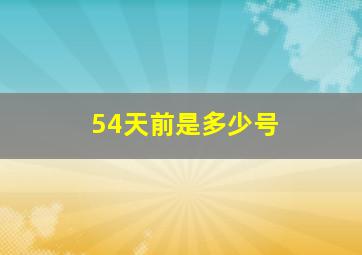 54天前是多少号