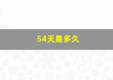 54天是多久