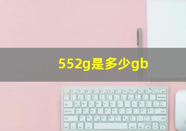 552g是多少gb