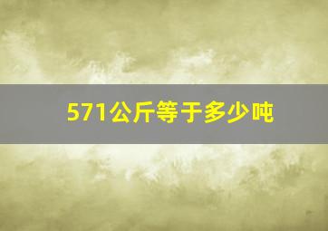 571公斤等于多少吨