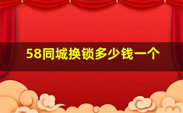 58同城换锁多少钱一个