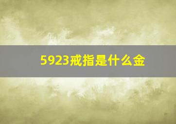 5923戒指是什么金