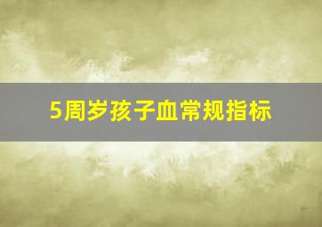 5周岁孩子血常规指标