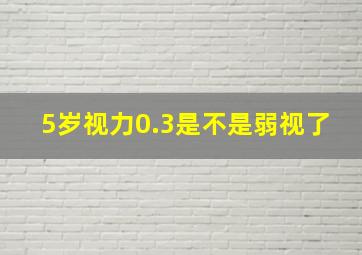 5岁视力0.3是不是弱视了