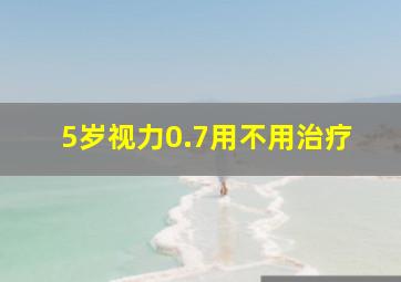 5岁视力0.7用不用治疗