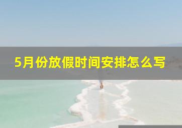 5月份放假时间安排怎么写