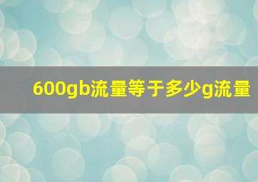 600gb流量等于多少g流量