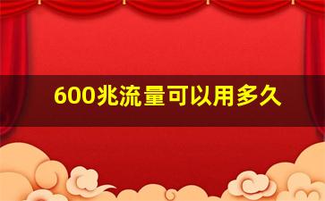 600兆流量可以用多久