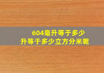 604毫升等于多少升等于多少立方分米呢