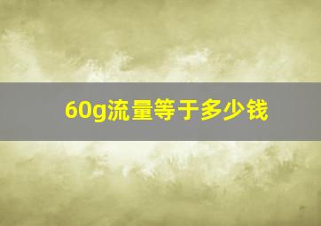 60g流量等于多少钱