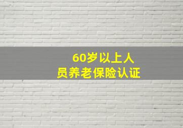 60岁以上人员养老保险认证