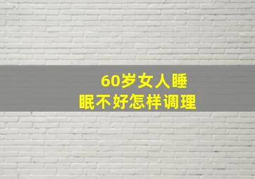 60岁女人睡眠不好怎样调理