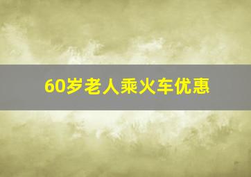 60岁老人乘火车优惠