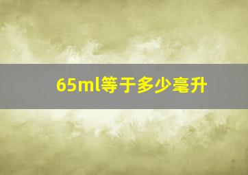 65ml等于多少毫升