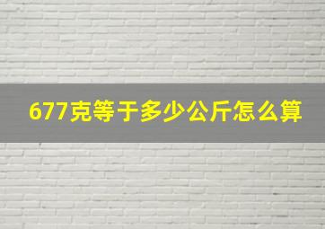 677克等于多少公斤怎么算