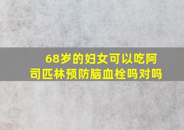 68岁的妇女可以吃阿司匹林预防脑血栓吗对吗