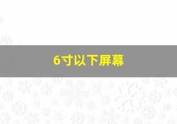 6寸以下屏幕