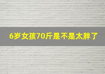 6岁女孩70斤是不是太胖了