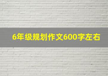 6年级规划作文600字左右