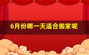 6月份哪一天适合搬家呢