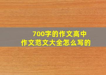 700字的作文高中作文范文大全怎么写的