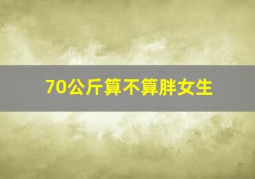 70公斤算不算胖女生