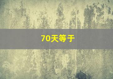 70天等于