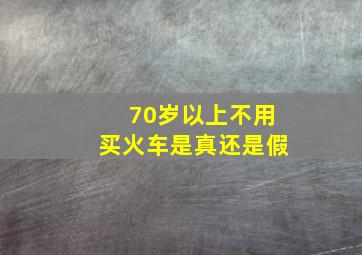 70岁以上不用买火车是真还是假