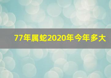 77年属蛇2020年今年多大