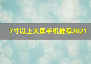 7寸以上大屏手机推荐2021