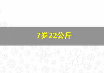 7岁22公斤