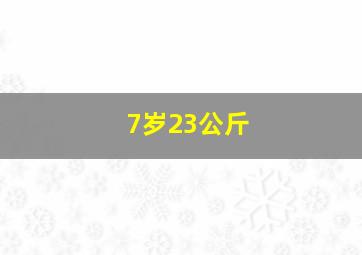 7岁23公斤