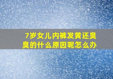 7岁女儿内裤发黄还臭臭的什么原因呢怎么办