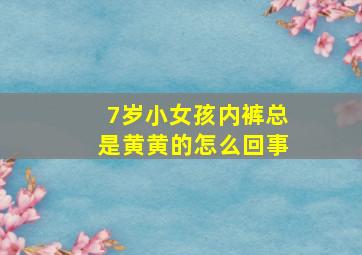 7岁小女孩内裤总是黄黄的怎么回事