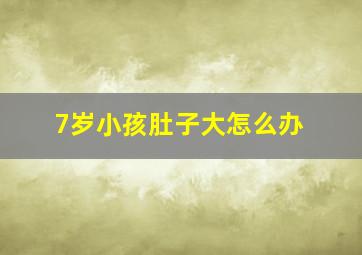 7岁小孩肚子大怎么办