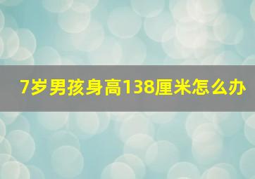 7岁男孩身高138厘米怎么办