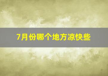 7月份哪个地方凉快些