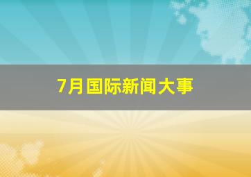 7月国际新闻大事