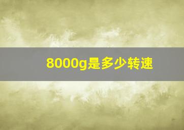 8000g是多少转速