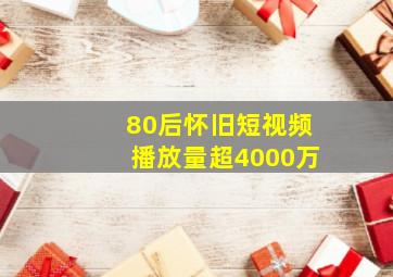 80后怀旧短视频播放量超4000万