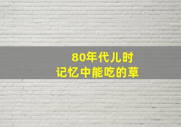 80年代儿时记忆中能吃的草