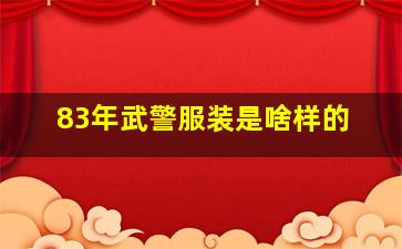 83年武警服装是啥样的