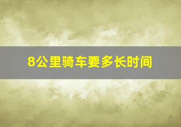 8公里骑车要多长时间