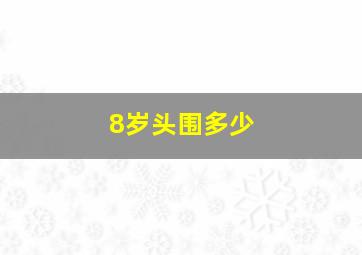 8岁头围多少