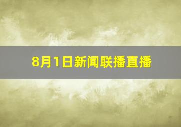 8月1日新闻联播直播