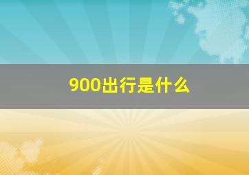 900出行是什么